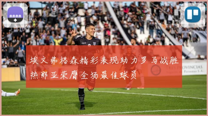 埃文弗格森精彩表现助力罗马战胜热那亚荣膺全场最佳球员