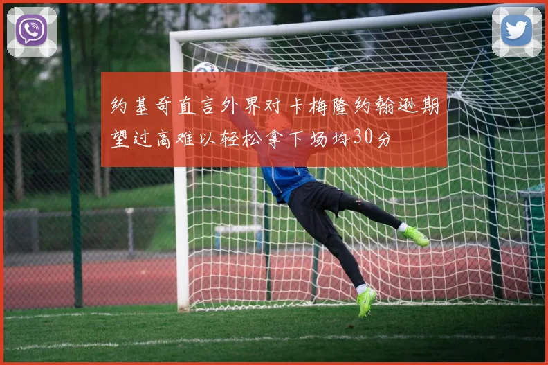 约基奇直言外界对卡梅隆约翰逊期望过高难以轻松拿下场均30分